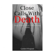 Close Calls With Death: True Stories From Gordon and Annie