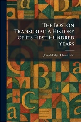 The Boston Transcript: A History of Its First Hundred Years (Paperback or Softba
