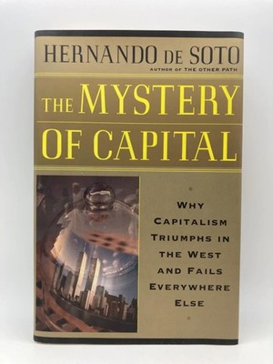 The Mystery Of Capital Why Capitalism Succeeds In The West And Fails Everywh...