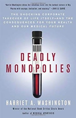Deadly Monopolies : The Shocking Corporate Takeover of Life Itsel