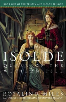 Isolde, Queen of the Western Isle: The First of the Tristan and Isolde Novels (P