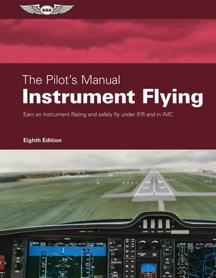 The Pilot's Manual: Instrument Flying: Earn an Instrument Rating and safely ...