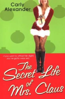 The Secret Life Of Mrs Claus - Paperback By Alexander, Carly - GOOD