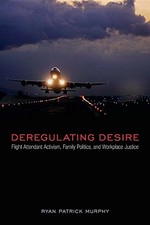 DEREGULATING DESIRE: FLIGHT ATTENDANT ACTIVISM, FAMILY By Ryan Patrick Murphy