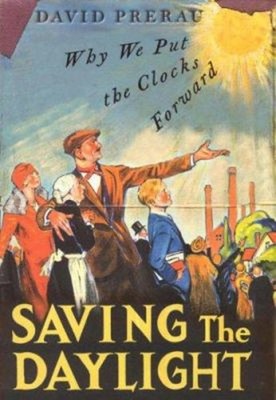 Saving the Daylight : Why We Put the Clocks Forward Hardcover Dav