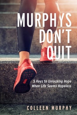 Murphys Don't Quit: 5 Keys to Unlocking Hope When Life Seems Hopeless by Murphy