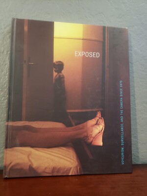 Exposed: Voyeurism, Surveillance, and the Camera Since 1870 by Sandra S Phillips