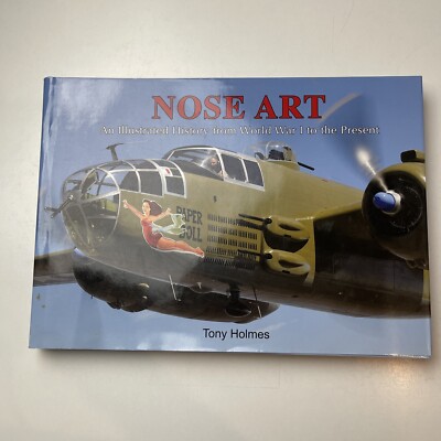 Nose Art Tony Holmes An Illustrated History From World War I To