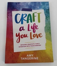 Craft a Life You Love: Creativity, Fun, & Intention Everyday by Amy Tangerine