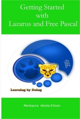 Getting Started with Lazarus and Free Pascal: Learning by doing (Paperback or So