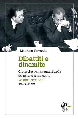 Dibattiti e dinamite. Cronache parlamentari della questione altoatesina. V...