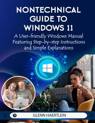 Nontechnical Guide to Windows 11 A User-Friendly Windows Manual Featuring Ste UK