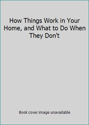 How Things Work in Your Home, and What to Do When They Don't