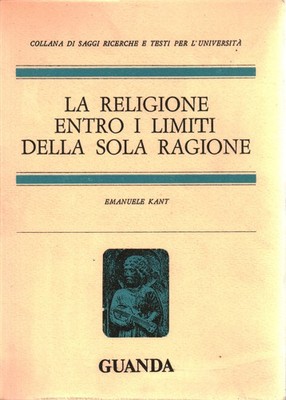La religione entro i limiti della sola ragione - Immanuel Kant (Guanda Editore)