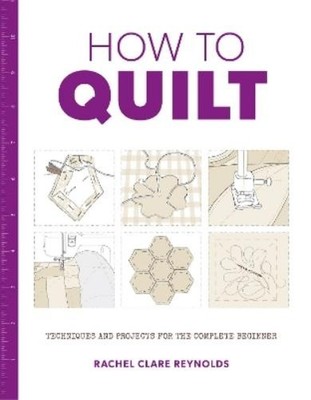 Rachel Clare Reynolds How to Quilt (Paperback) How To