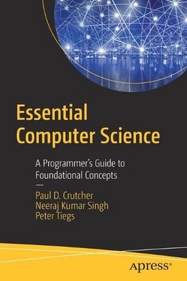 Essential Computer Science: A Programmer's Guide to Foundational Concepts by Pau