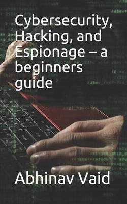 Abhinav Vaid Cybersecurity, Hacking, and Espionage - a beginners g (Taschenbuch)