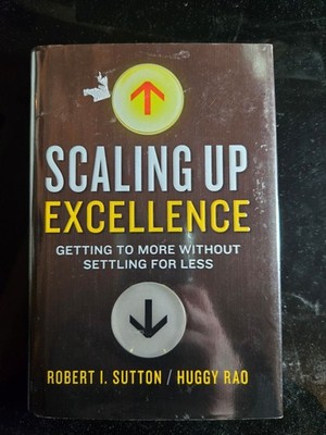 Scaling Up Excellence: Getting to More Without Settling f... by Sutton, Robert I