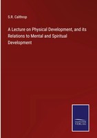 S. R. Calthrop | A Lecture On Physical Development, And Its Relations To...