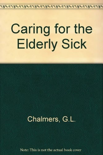 Caring for the Elderly Sick By G L Chalmers