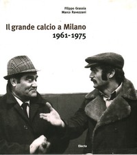 Il grande calcio a Milano 1961-1975 - Filippo Grassia (Electa) [2003]