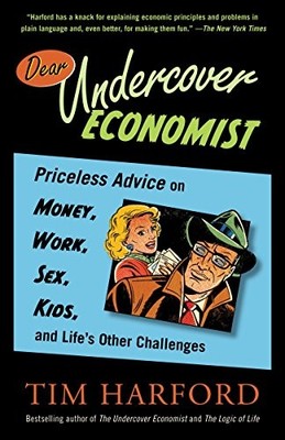 DEAR UNDERCOVER ECONOMIST: PRICELESS ADVICE ON MONEY, By Tim Harford *Excellent*