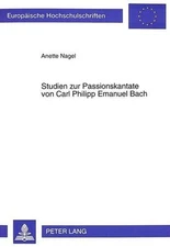 STUDIEN ZUR PASSIONSKANTATE VON CARL PHILIPP EMANUEL BACH By Anette Nagel