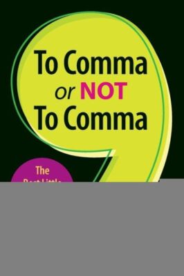 To Comma Or Not To Comma: The Best Little Punctuation Book Ever!
