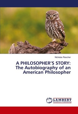 A PHILOSOPHER'S STORY: The Autobiography of an American Philosopher Nicholas Res