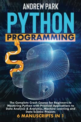 Python Programming: The Complete Crash Course for Beginners to Mastering Pyt...