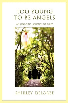 Too Young to Be Angels: An Ongoing Journey of Grief Shirley Delo