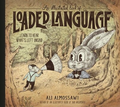 An Illustrated Book of Loaded Language: Learn to Hear What's Left Unsaid: New