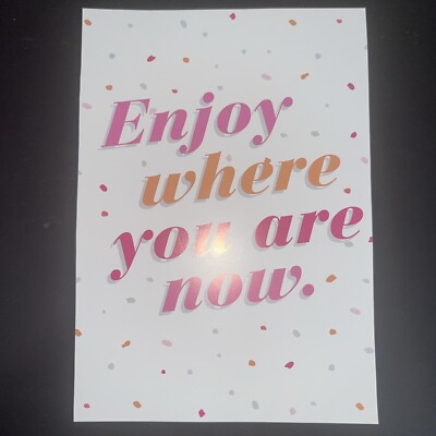 White/Pink Eccolo  Enjoy Where You Are Now  Thick Mini Poster 6 X 8.25 Inches