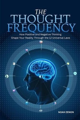The THOUGHT FREQUENCY: How Positive and Negative Thinking Shape Your Reality Thr