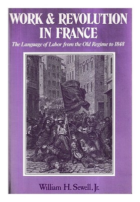 SEWELL, WILLIAM H. JR. (1940-) Work and revolution in France: the language of l