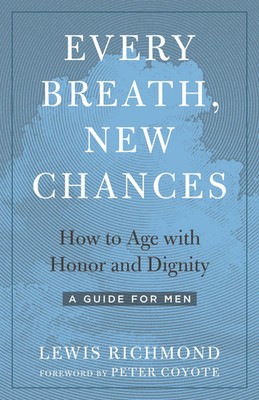 Every Breath, New Chances | How to Age with Honor and Dignity--A Guide for Men