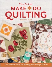 The Art of Make-Do Quilting: The Ultimate Guide for Working with Vintage Textile