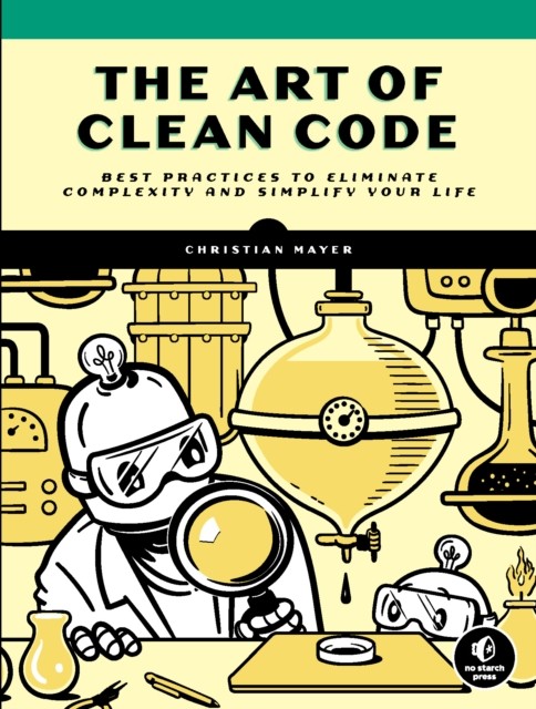 The Art Of Clean Code: Best Practices to Eliminate  by Christian Mayer PAPERBACK