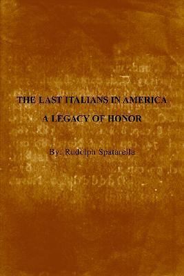 Last Italians in America : A Legacy of Honor, Hardcover by Spatarella, Rudolf...