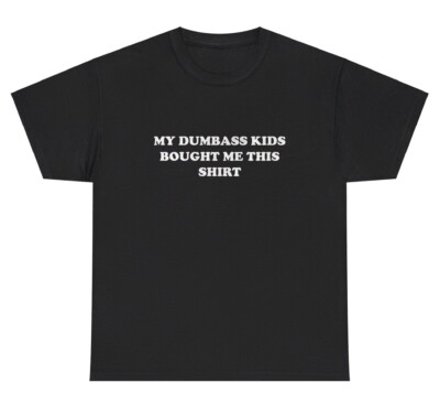 My D*mba*s Kids Bought Me This T Shirt Funny Fathers Mothers Day Gag Gift Tee