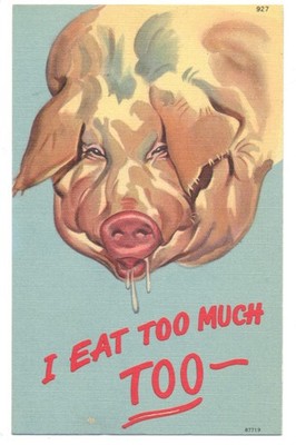 HUGE Drooling PIG - I Eat Too Much  - Wacky 1940s LINEN Postcard