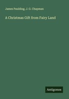 James Paulding (U. A.) | A Christmas Gift From Fairy Land | Taschenbuch (2025)