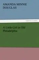 Amanda Minnie Douglas | A Little Girl In Old Philadelphia | Taschenbuch (2012)