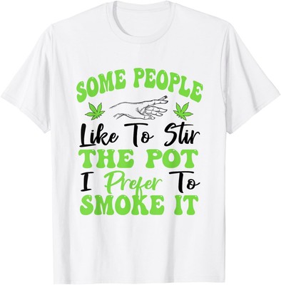 some people like to stir the pot i prefer to smoke it 420 T-Shirt Hoodie