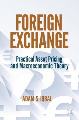 Foreign Exchange: Practical Asset Pricing and Macroeconomic Theory by Adam S. Iq