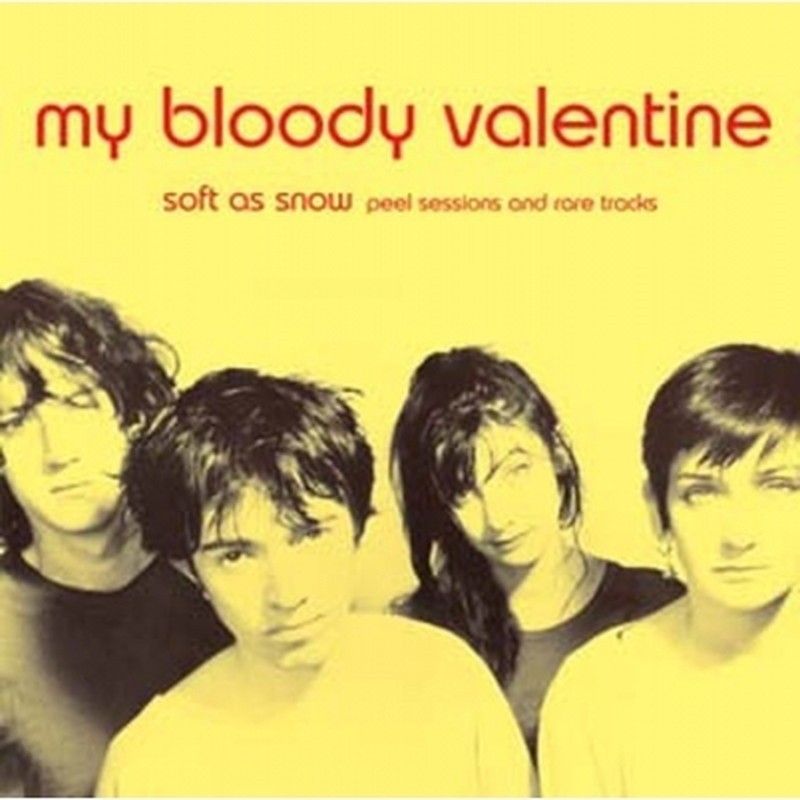 My Bloody Valentine/Soft As Snow: Peel Sessions And Rare Tracks