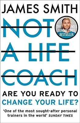 NOT A LIFE COACH: Are You Ready to Change Your Life? The No.1 Sunday Times Bests
