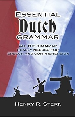 Essential Dutch Grammar: All The Grammar Really Needed For Speech And Comprehens