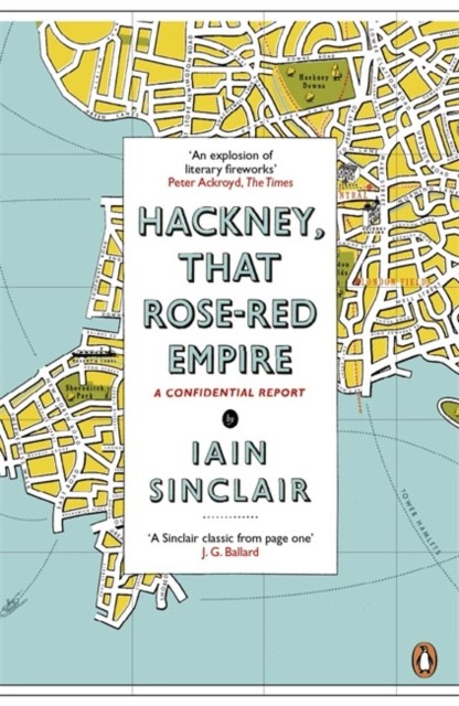 Hackney That Rose-Red Empire: A Confidential Report by Iain Sinclair (PB 2010) - Image 3