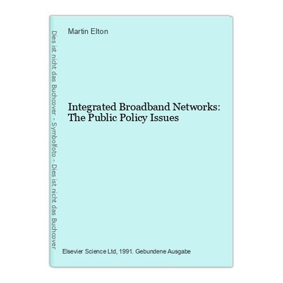 Integrated Broadband Networks: The Public Policy Issues Elton, Martin